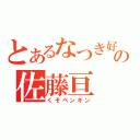 とあるなつき好きの佐藤亘（くそペンギン）