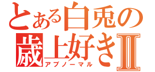 とある白兎の歳上好きⅡ（アブノーマル）