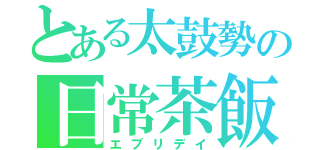 とある太鼓勢の日常茶飯（エブリデイ）