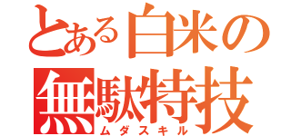 とある白米の無駄特技（ムダスキル）