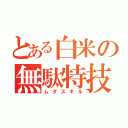 とある白米の無駄特技（ムダスキル）