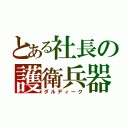 とある社長の護衛兵器（ダルディーク）