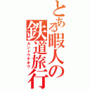 とある暇人の鉄道旅行（カントウチホウ）