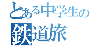 とある中学生の鉄道旅（）