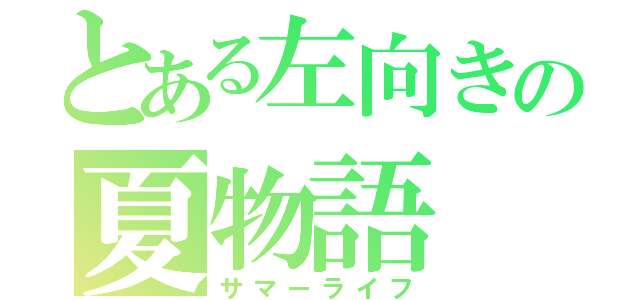 とある左向きの夏物語（サマーライフ）