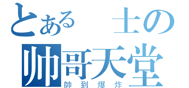 とある紳士の帅哥天堂（帥到爆炸）