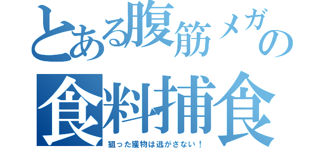 とある腹筋メガネの食料捕食（狙った獲物は逃がさない！）