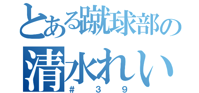 とある蹴球部の清水れいじ（＃３９）