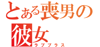 とある喪男の彼女（ラブプラス）