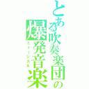 とある吹奏楽団の爆発音楽（ミュージカル）