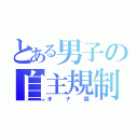 とある男子の自主規制（オナ禁）