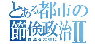 とある都市の節倹政治Ⅱ（資源を大切に）