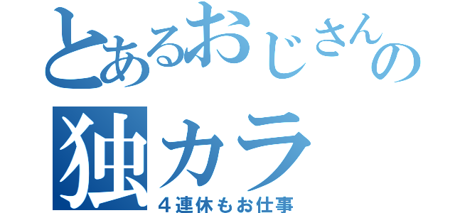 とあるおじさんの独カラ（４連休もお仕事）