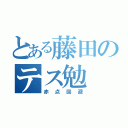 とある藤田のテス勉（赤点回避）