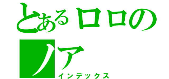 とあるロロのノア（インデックス）