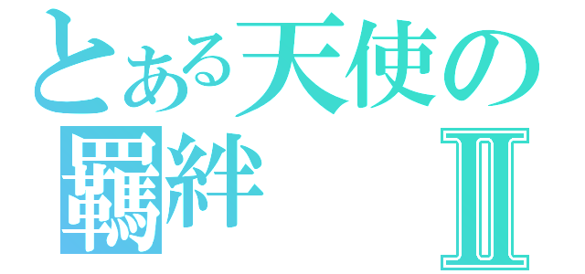 とある天使の羈絆Ⅱ（）