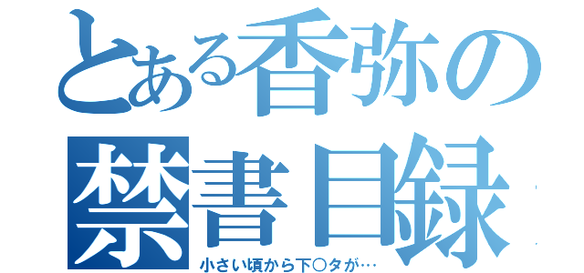 とある香弥の禁書目録（小さい頃から下○タが…）