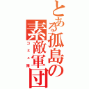 とある孤島の素敵軍団（コミュ障）