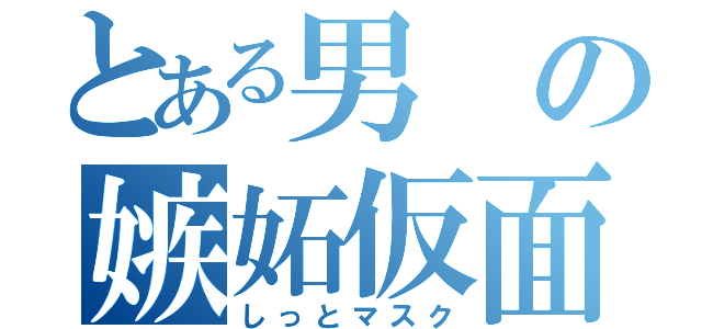 とある男の嫉妬仮面（しっとマスク）