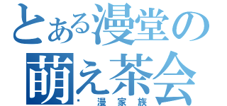 とある漫堂の萌え茶会（动漫家族）