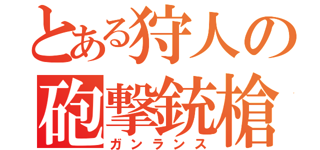 とある狩人の砲撃銃槍（ガンランス）