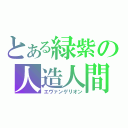 とある緑紫の人造人間（エヴァンゲリオン）