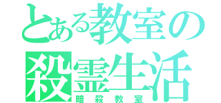 とある教室の殺霊生活（暗殺教室）