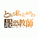 とある私立高校の最恐教師（ハスミン）