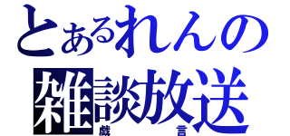 とあるれんの雑談放送（戯言）