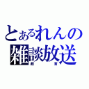 とあるれんの雑談放送（戯言）