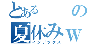 とあるの夏休みｗ（インデックス）