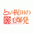 とある梶田の陰毛爆発（エクスプロージョン）