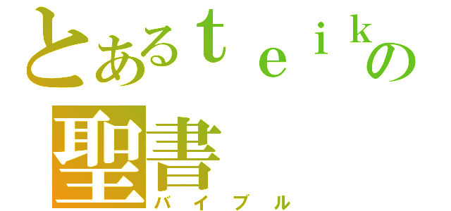 とあるｔｅｉｋｙｕの聖書（バイブル）