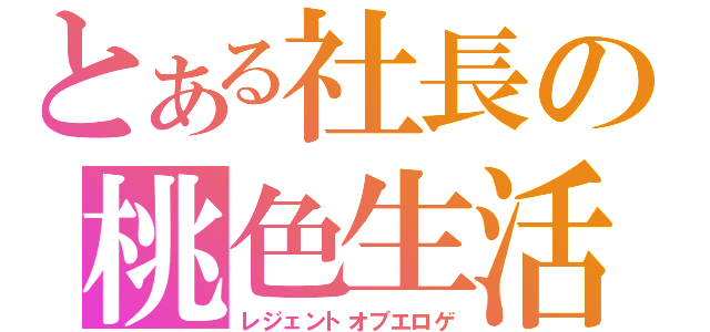 とある社長の桃色生活（レジェントオブエロゲ）