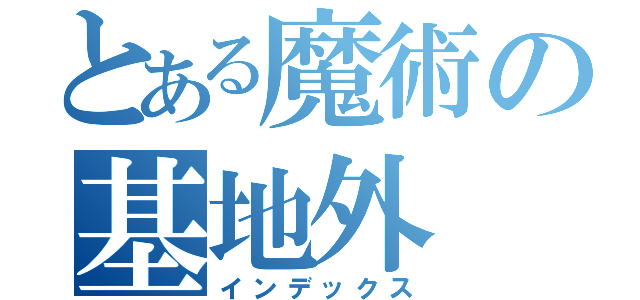 とある魔術の基地外（インデックス）