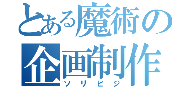 とある魔術の企画制作（ソリビジ）