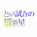 とある試合の超新星（センターフォワード）