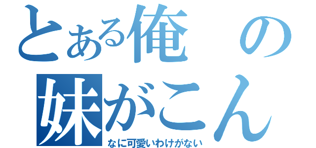 とある俺の妹がこん（なに可愛いわけがない）