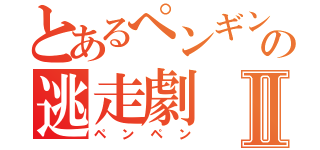 とあるぺンギンの逃走劇Ⅱ（ペンペン）