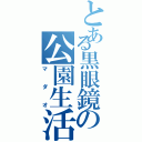 とある黒眼鏡の公園生活（マダオ）