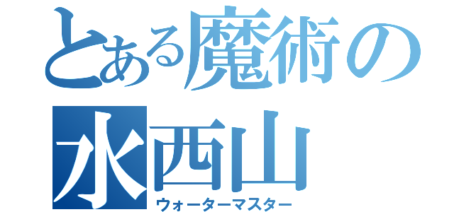 とある魔術の水西山（ウォーターマスター）