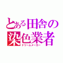 とある田舎の染色業者（ドリームメーカー）