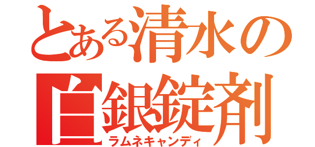 とある清水の白銀錠剤（ラムネキャンディ）