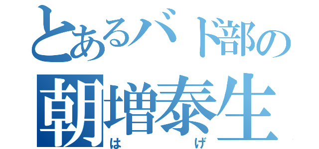 とあるバド部の朝増泰生（はげ）