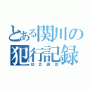 とある関川の犯行記録（幼女誘拐）