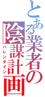 とある業者の陰謀計画（バレンタイン）