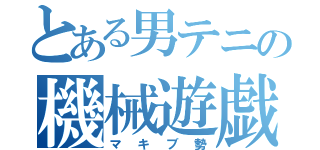 とある男テニの機械遊戯（マキブ勢）