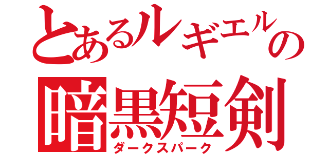 とあるルギエルの暗黒短剣（ダークスパーク）