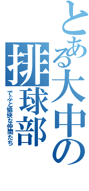 とある大中の排球部（でぶと愉快な仲間たち）