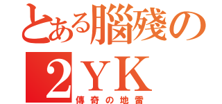 とある腦殘の２ＹＫ（傳奇の地雷）